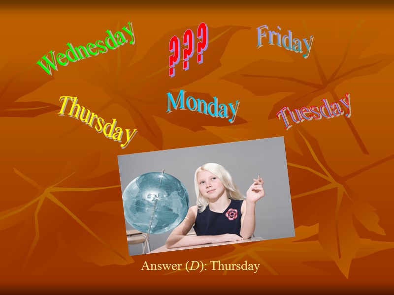 Monday Tuesday Wednesday Thursday Friday ? ? ? Answer (D): Thursday